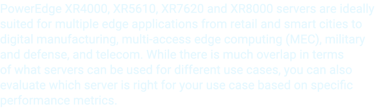 PowerEdge XR4000, XR5610, XR7620 and XR8000 servers are ideally suited for multiple edge applications from retail and...