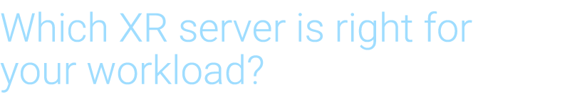 Which XR server is right for your workload?